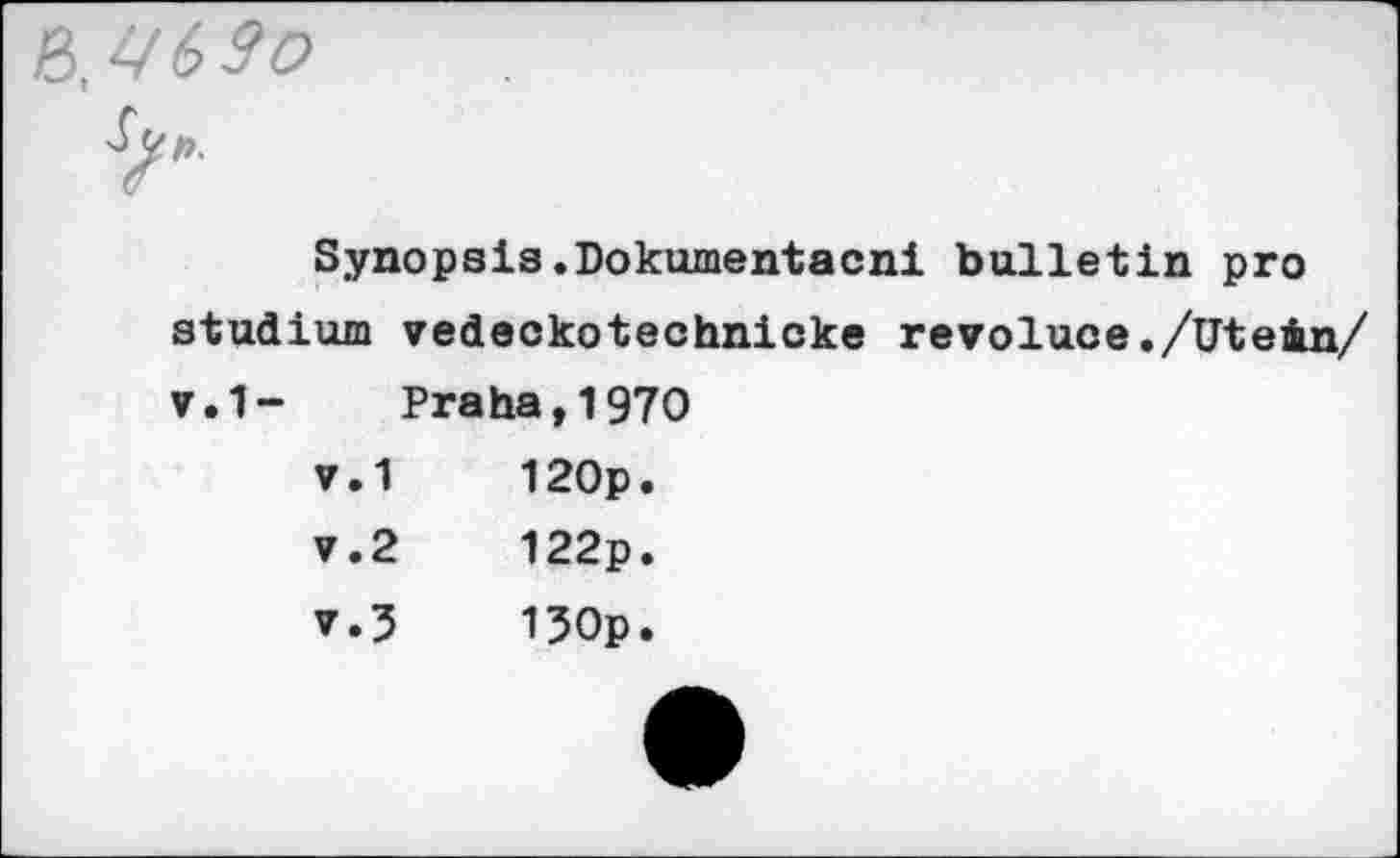 ﻿0.
Synopsis.Dokumentacni bulletin pro stadium vedeokotechnicke revoluce./Utein/ v.1- Praha,1970
V.1	120p
v.2	122p
v.3	130p